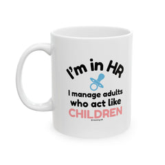 "I'm in HR. I Manage Adults Who Act Like Children." – White Ceramic Mug | Funny HR Gift
