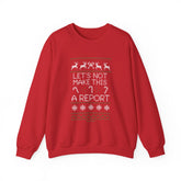 Sweatshirt — Christmas Ugly Sweater Style “Let’s Not Make This A Report” Holiday Crewneck