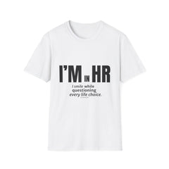 "I'm in HR. I Smile While Questioning Every Life Choice." - HR Unisex T-Shirt