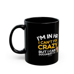"I'm in HR. I Can't Fix Crazy, But I Can Document it!" – Black Ceramic Mug | Funny HR Gift