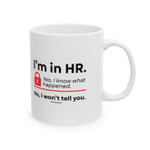 "I'm in HR. Yes, I Know What Happened. No, I Won't Tell You." – White Ceramic Mug | Funny HR Gift