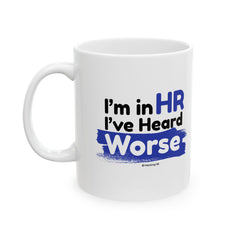 "I'm in HR. I've Heard Worse." – White Ceramic Mug | Funny HR Gift