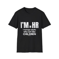 "I'm in HR. I Manage Adults Who Act Like Children." - HR Unisex T-Shirt