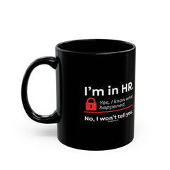 "I'm in HR. Yes, I Know What Happened. No, I Won't Tell You." – Black Ceramic Mug | Funny HR Gift