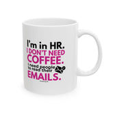 "I'm in HR. I Don't Need Coffee. I Need People to Read Their Emails." – White Ceramic Mug | Funny HR Gift