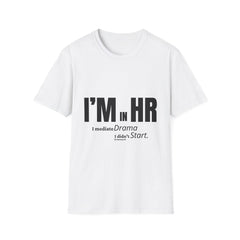 "I'm in HR. I Mediate Drama I Didn't Start." - HR Unisex T-Shirt
