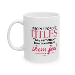 "People Forget Titles. They Remember How You Made Them Feel." – White Ceramic Mug | Inspirational HR Gift