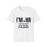 "I'm in HR. I Manage Adults Who Act Like Children." - HR Unisex T-Shirt