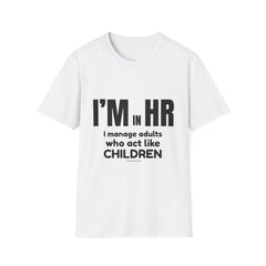 "I'm in HR. I Manage Adults Who Act Like Children." - HR Unisex T-Shirt