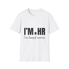 "I'm in HR. I've Heard Worse." - HR Unisex T-Shirt