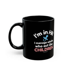"I'm in HR. I Manage Adults Who Act Like Children." – Black Ceramic Mug | Funny HR Gift