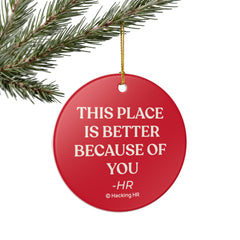 Ceramic Ornament - "This Place Is Better Because Of You" Holiday Gift for Coworkers & HR Appreciation