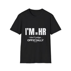 "I'm in HR. I Don't Judge... Officially." - HR Unisex T-Shirt