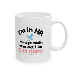 "I'm in HR. I Manage Adults Who Act Like Children." – White Ceramic Mug | Funny HR Gift