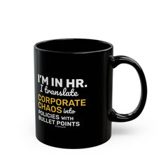 "I'm in HR. I Translate Corporate Chaos into Policies with Bullet Points." – Black Ceramic Mug | Funny HR Gift