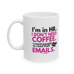 "I'm in HR. I Don't Need Coffee. I Need People to Read Their Emails." – White Ceramic Mug | Funny HR Gift
