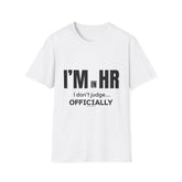 "I'm in HR. I Don't Judge... Officially." - HR Unisex T-Shirt