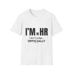 "I'm in HR. I Don't Judge... Officially." - HR Unisex T-Shirt