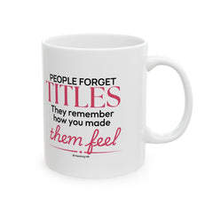 "People Forget Titles. They Remember How You Made Them Feel." – White Ceramic Mug | Inspirational HR Gift
