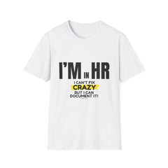 "I'm in HR. I Can't Fix Crazy, But I Can Document It!" - HR Unisex T-Shirt