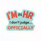 "I'm in HR. I Don't Judge... Officially." – Kiss Cut Vinyl Sticker | Water-Resistant, Satin Finish