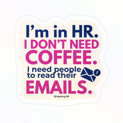 "I'm in HR. I Don't Need Coffee. I Need People to Read Their Emails." – Kiss Cut Vinyl Sticker | Water-Resistant, Satin Finish