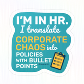 "I'm in HR. I Translate Corporate Chaos into Policies with Bullet Points." – Kiss Cut Vinyl Sticker | Water-Resistant, Satin Finish