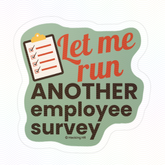"Let Me Run ANOTHER Employee Survey." – Kiss Cut Vinyl Sticker | Water-Resistant, Satin Finish