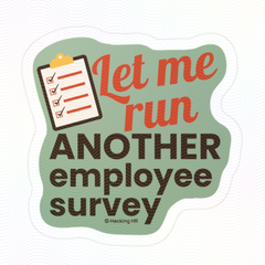 "Let Me Run ANOTHER Employee Survey." – Kiss Cut Vinyl Sticker | Water-Resistant, Satin Finish
