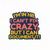 "I'm in HR. I Can't Fix Crazy, But I Can Document it!" – Kiss Cut Vinyl Sticker | Water-Resistant, Satin Finish