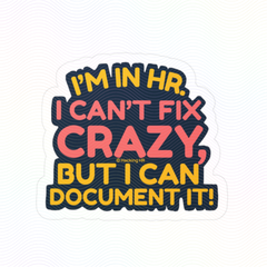 "I'm in HR. I Can't Fix Crazy, But I Can Document it!" – Kiss Cut Vinyl Sticker | Water-Resistant, Satin Finish