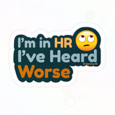 "I'm in HR. I've Heard Worse." – Kiss Cut Vinyl Sticker | Water-Resistant, Satin Finish