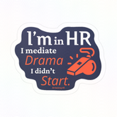 "I'm in HR. I Mediate Drama I Didn't Start." – Kiss Cut Vinyl Sticker | Water-Resistant, Satin Finish