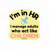 "I'm in HR. I Manage Adults Who Act Like Children." – Kiss Cut Vinyl Sticker | Water-Resistant, Satin Finish