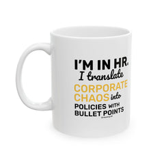 "I'm in HR. I Translate Corporate Chaos into Policies with Bullet Points." – White Ceramic Mug | Funny HR Gift