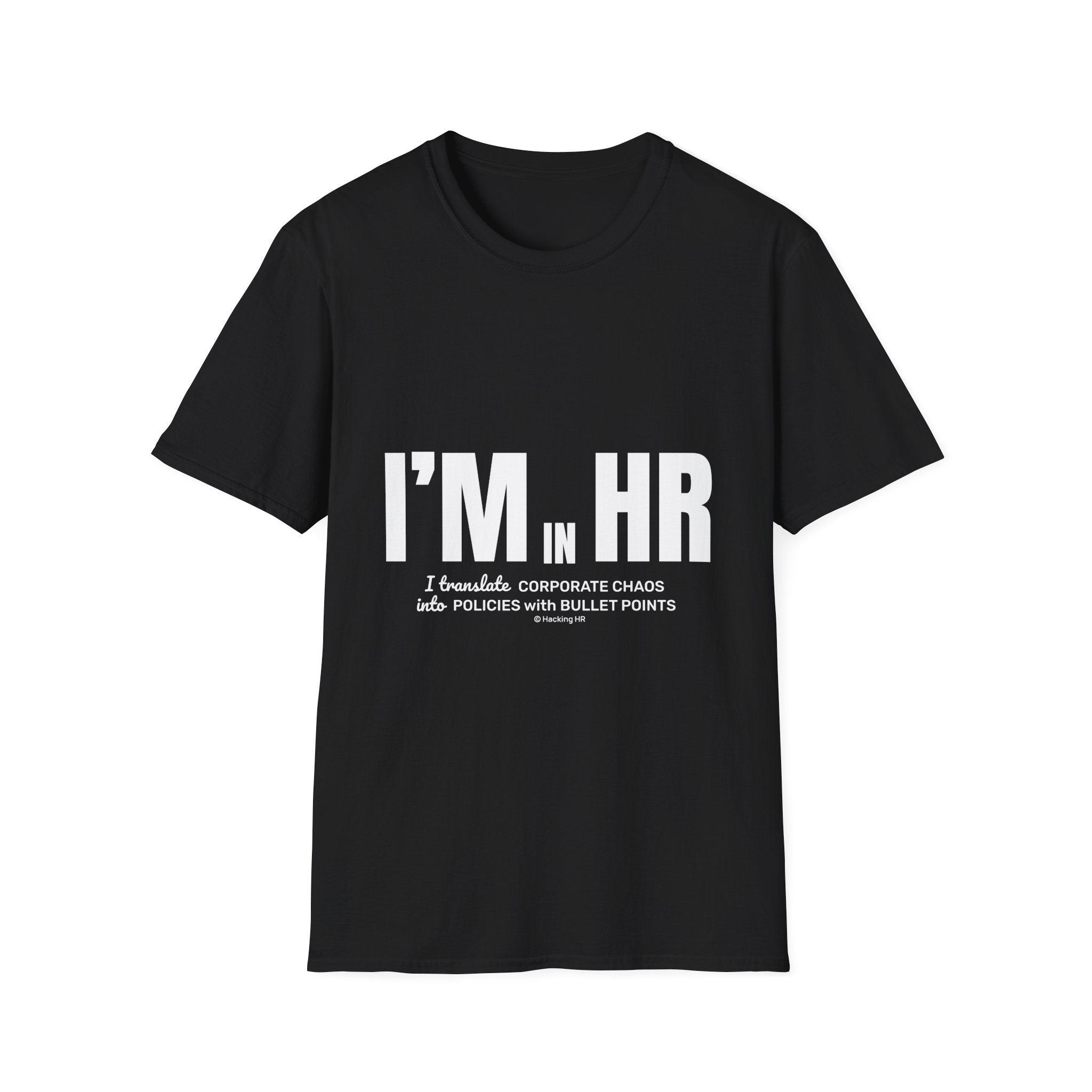 "I'm in HR. I Translate Corporate Chaos into Policies with Bullet Points." - HR Unisex T-Shirt