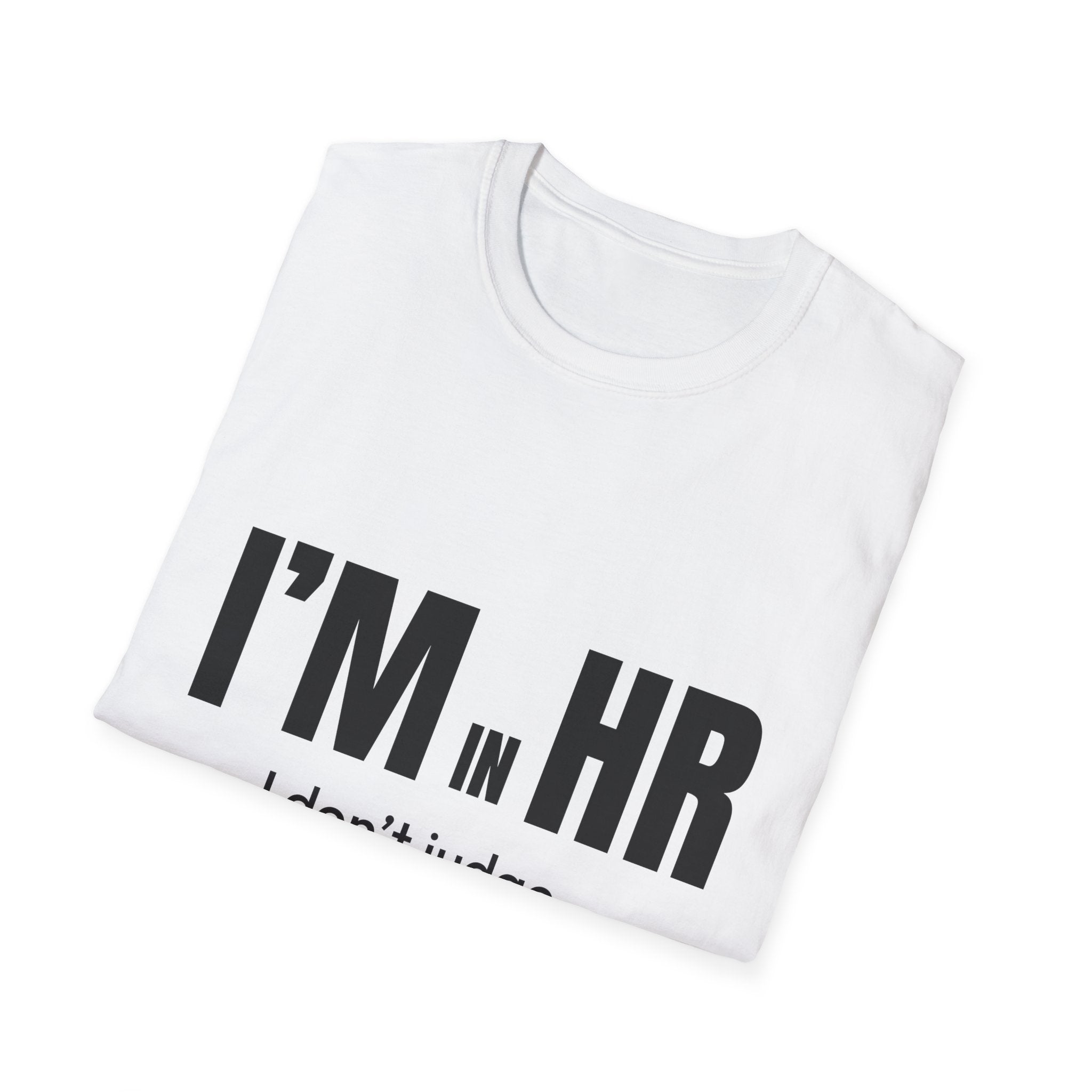"I'm in HR. I Don't Judge... Officially." - HR Unisex T-Shirt