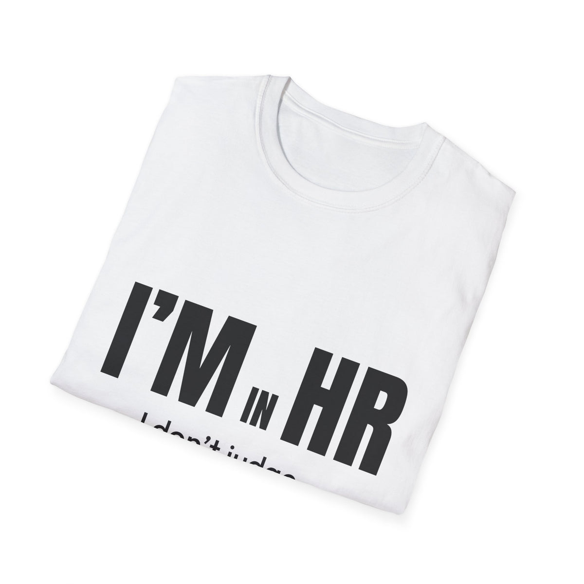 "I'm in HR. I Don't Judge... Officially." - HR Unisex T-Shirt