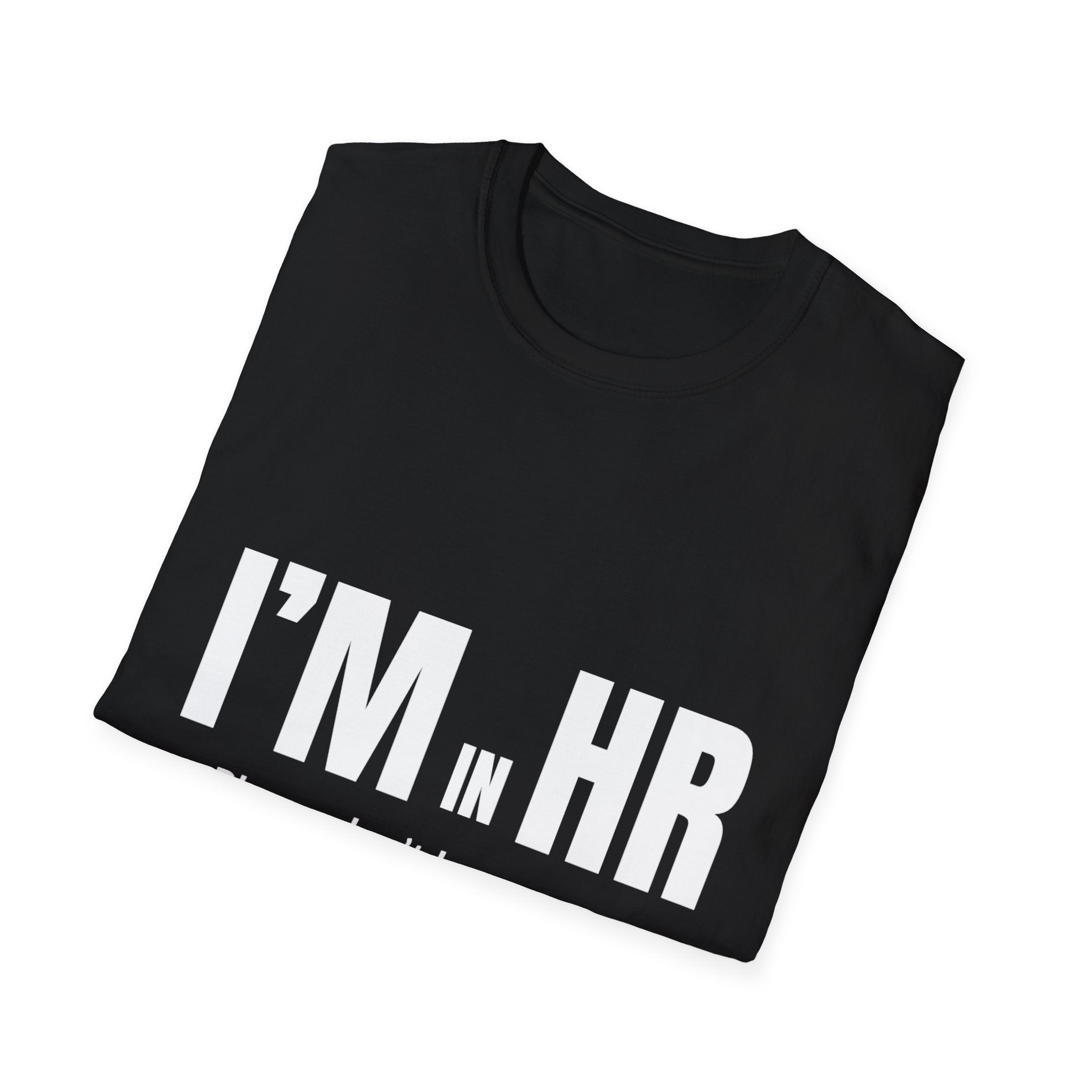 "I'm in HR. Please Don't Lean on Me. I'm Unstable." - HR Unisex T-Shirt