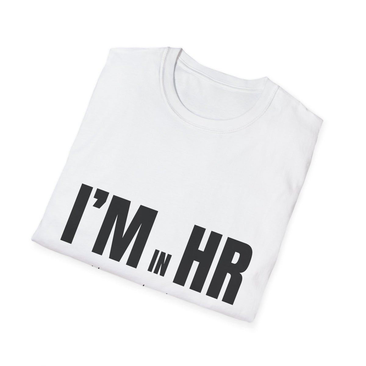 "I'm in HR. Yes, I Know What Happened. No, I won't tell you." - HR Unisex T-Shirt
