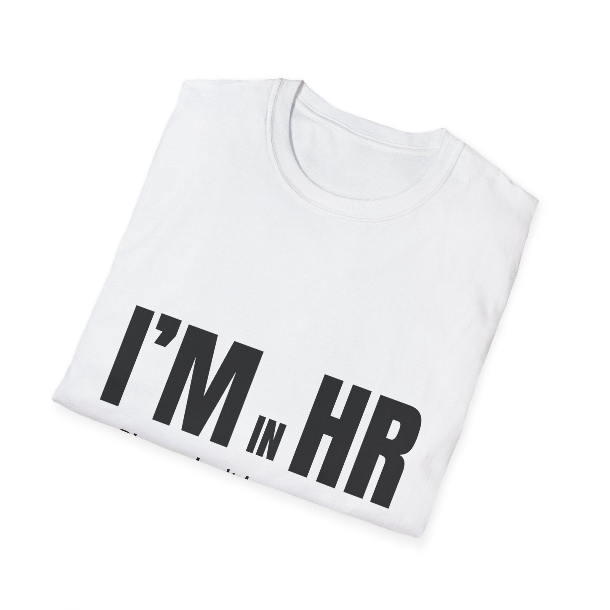 "I'm in HR. Please Don't Lean on Me. I'm Unstable." - HR Unisex T-Shirt