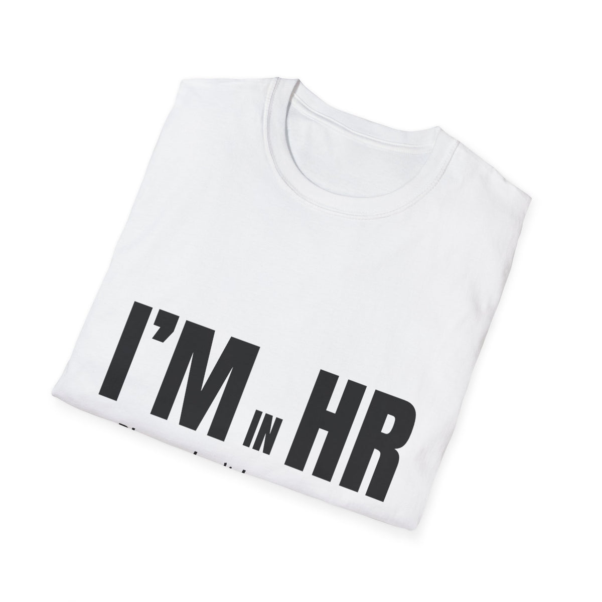 "I'm in HR. Please Don't Lean on Me. I'm Unstable." - HR Unisex T-Shirt