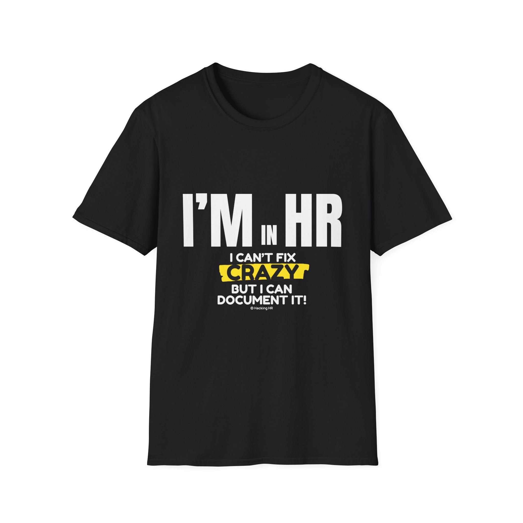"I'm in HR. I Can't Fix Crazy, But I Can Document It!" - HR Unisex T-Shirt