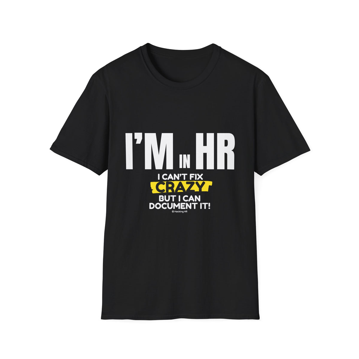 "I'm in HR. I Can't Fix Crazy, But I Can Document It!" - HR Unisex T-Shirt