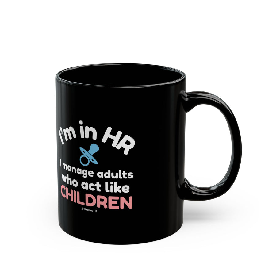 "I'm in HR. I Manage Adults Who Act Like Children." – Black Ceramic Mug | Funny HR Gift