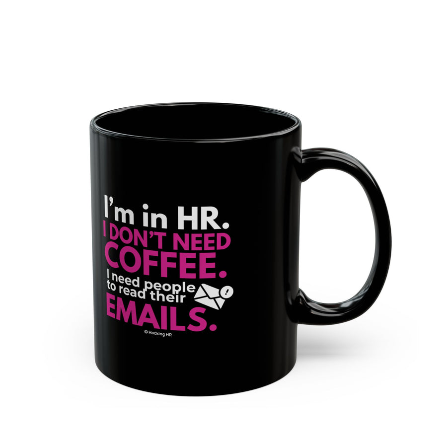 "I'm in HR. I Don't Need Coffee. I Need People to Read Their Emails." – Black Ceramic Mug | Funny HR Gift