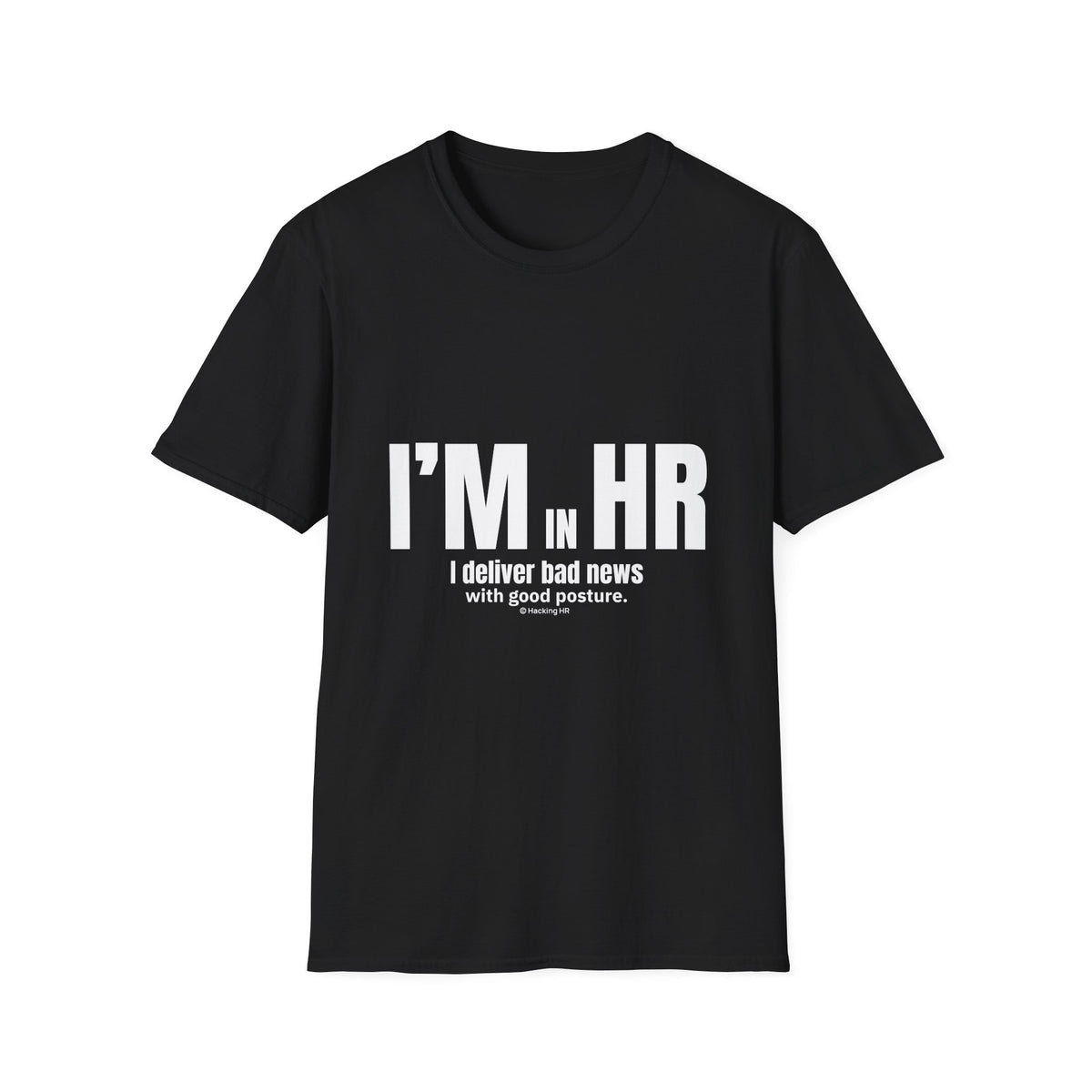 "I'm in HR. I Deliver Bad News with Good Posture." - HR Unisex T-Shirt
