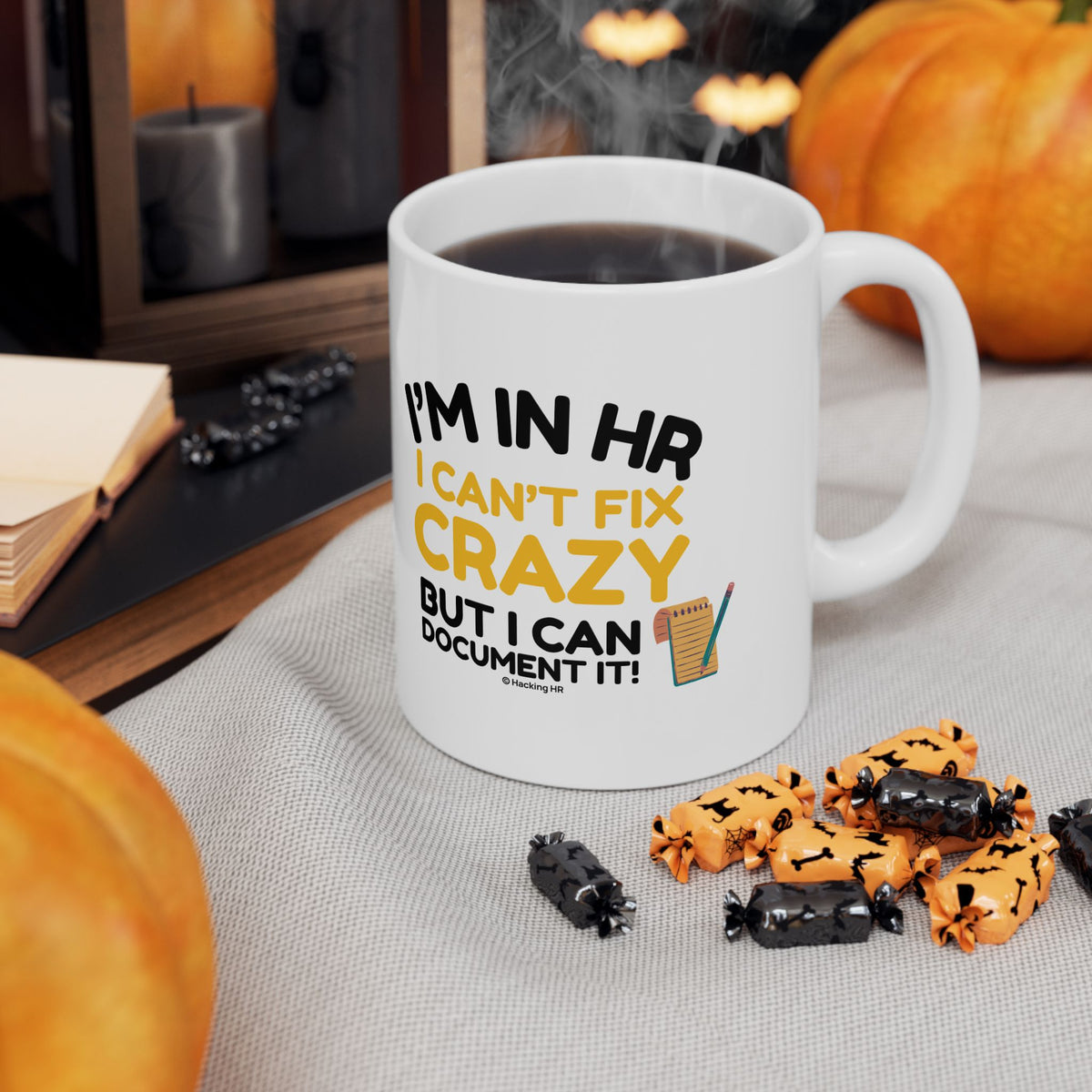 "I'm in HR. I Can't Fix Crazy, But I Can Document it!" – White Ceramic Mug | Funny HR Gift