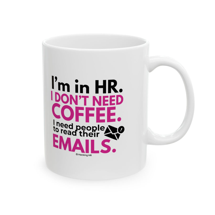 "I'm in HR. I Don't Need Coffee. I Need People to Read Their Emails." – White Ceramic Mug | Funny HR Gift