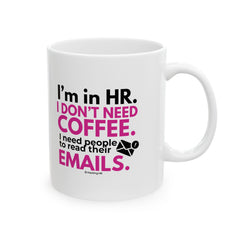 "I'm in HR. I Don't Need Coffee. I Need People to Read Their Emails." – White Ceramic Mug | Funny HR Gift